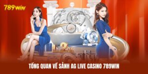 AG Live Casino 789WIN - Sảnh Bài Thượng Lưu Nhận Thưởng Lớn