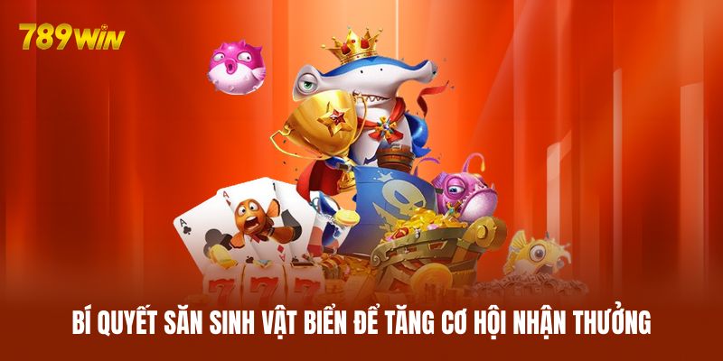 Bí quyết săn sinh vật biển để tăng cơ hội nhận thưởng Bí quyết săn sinh vật biển để tăng cơ hội nhận thưởng