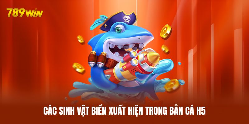 Các sinh vật biển xuất hiện trong bắn cá H5 Các sinh vật biển xuất hiện trong bắn cá H5