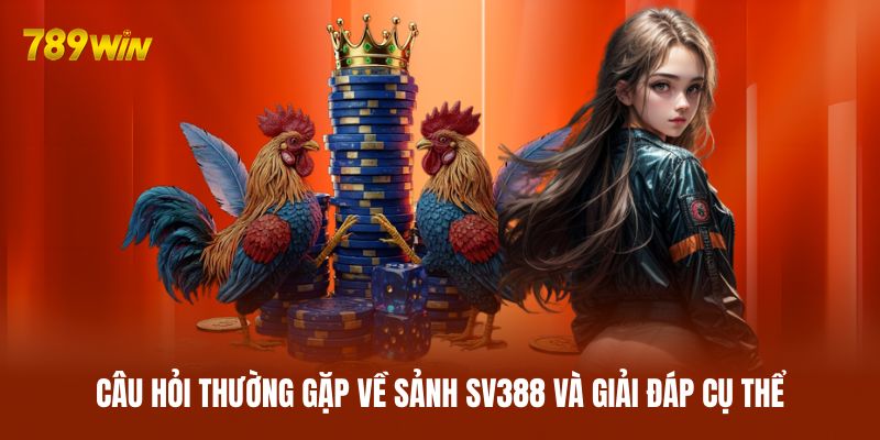 Câu hỏi thường gặp về sảnh SV388 và giải đáp cụ thể Câu hỏi thường gặp về sảnh SV388 và giải đáp cụ thể