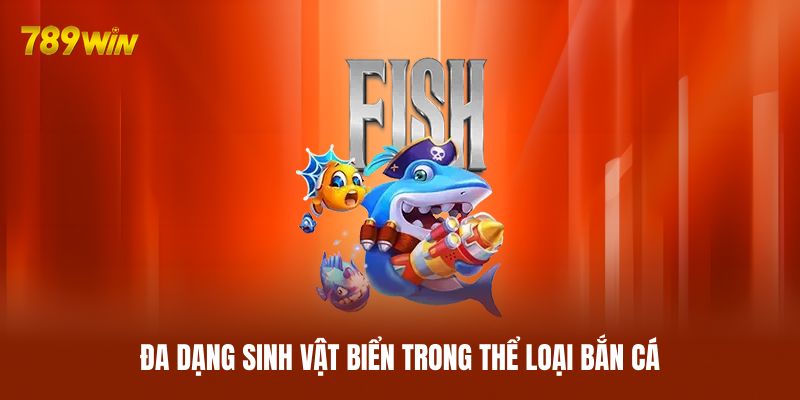 Đa dạng sinh vật biển trong thể loại bắn cá Đa dạng sinh vật biển trong thể loại bắn cá