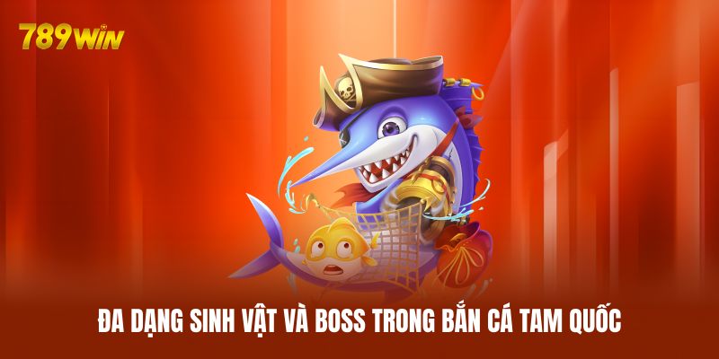 Đa dạng sinh vật và boss trong bắn cá Tam Quốc