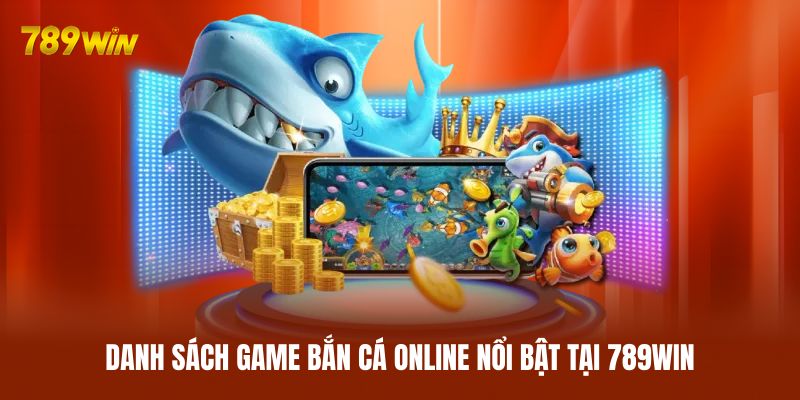 Danh sách game bắn cá online nổi bật tại 789WIN