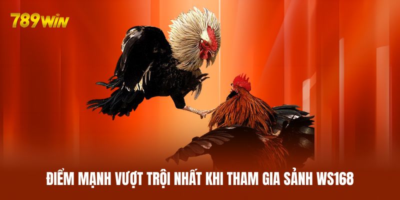 Điểm mạnh vượt trội nhất khi tham gia sảnh WS168 Điểm mạnh vượt trội nhất khi tham gia sảnh WS168