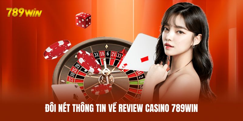 Đôi nét thông tin về review casino 789WIN