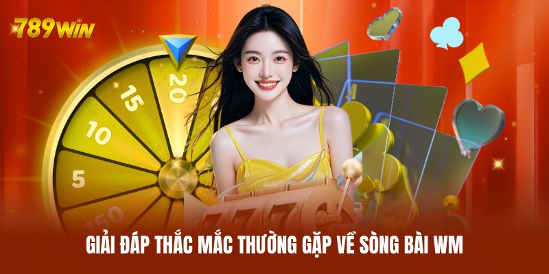 Giải đáp thắc mắc thường gặp về sòng bài WM