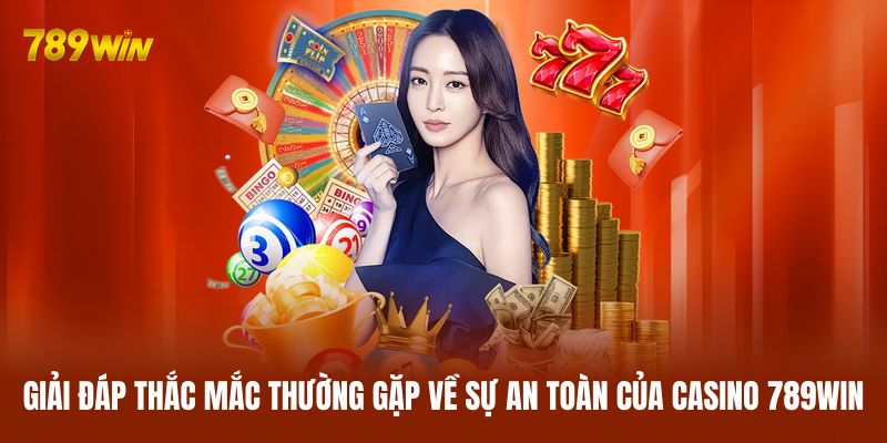 Giải đáp thắc mắc thường gặp về sự an toàn của casino 789WIN