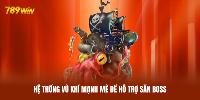 Hệ thống vũ khí mạnh mẽ để hỗ trợ săn boss Hệ thống vũ khí mạnh mẽ để hỗ trợ săn boss