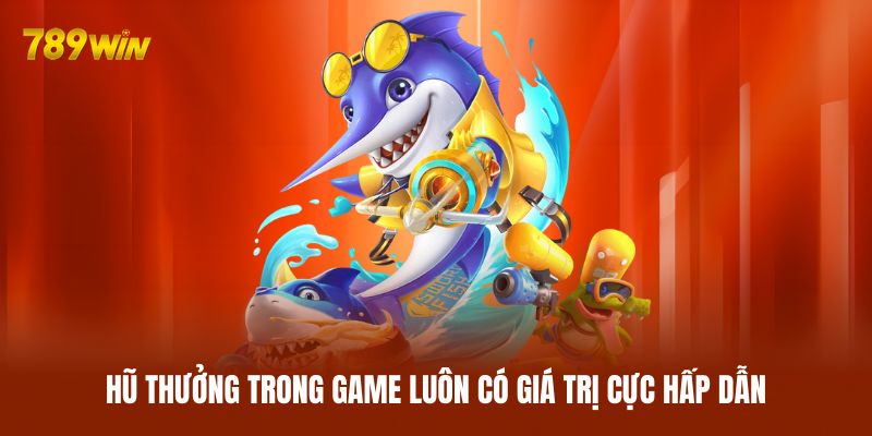 Hũ thưởng trong game luôn có giá trị cực hấp dẫn