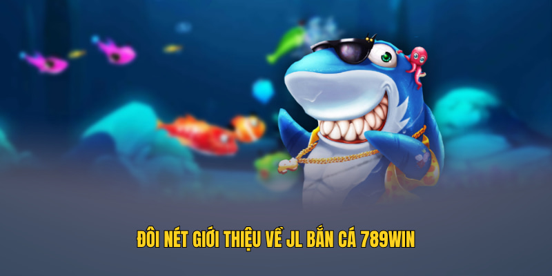 Đôi nét giới thiệu về JL bắn cá 789WIN