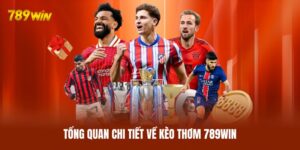 Kèo Thơm 789WIN - Nhận Diện Cửa Tiềm Năng Trước Giờ Bóng Lăn