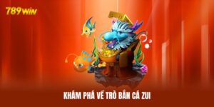 Khám phá về trò bắn cá Zui