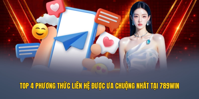 Top 4 phương thức liên hệ được ưa chuộng nhất tại 789WIN