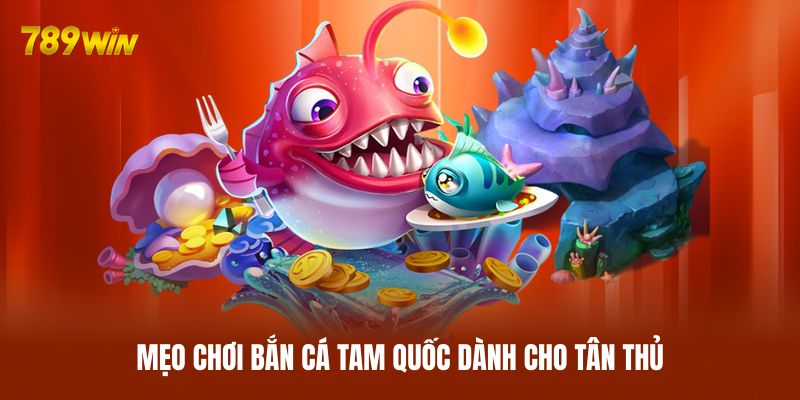 Mẹo chơi bắn cá Tam Quốc dành cho tân thủ