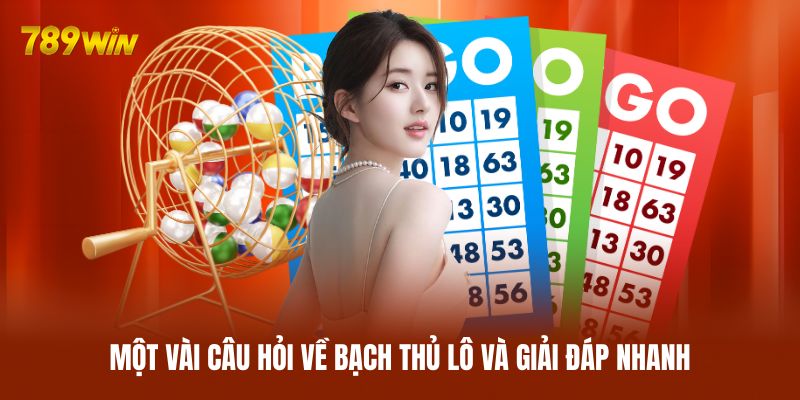 Một vài câu hỏi về bạch thủ lô và giải đáp nhanh Một vài câu hỏi về bạch thủ lô và giải đáp nhanh