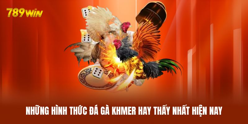 Những hình thức đá gà Khmer hay thấy nhất hiện nay Những hình thức đá gà Khmer hay thấy nhất hiện nay