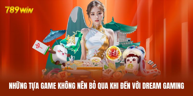 Những tựa game không nên bỏ qua khi đến với Dream Gaming