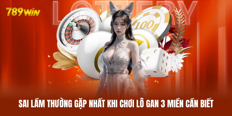 Sai lầm thường gặp nhất khi chơi lô gan 3 miền cần biết Sai lầm thường gặp nhất khi chơi lô gan 3 miền cần biết