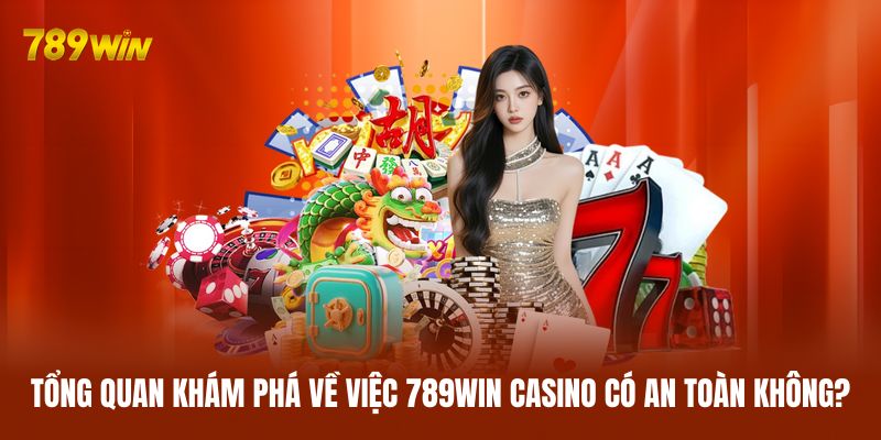 Tổng quan khám phá về việc 789WIN casino có an toàn không?