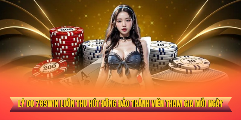 Lý do 789WIN luôn thu hút đông đảo thành viên tham gia mỗi ngày 